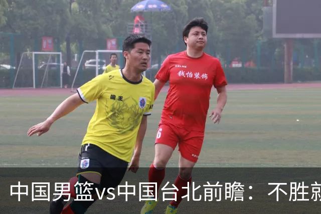 中国男篮vs中国台北前瞻：不胜就彻底出局，再战归化中锋已无退路