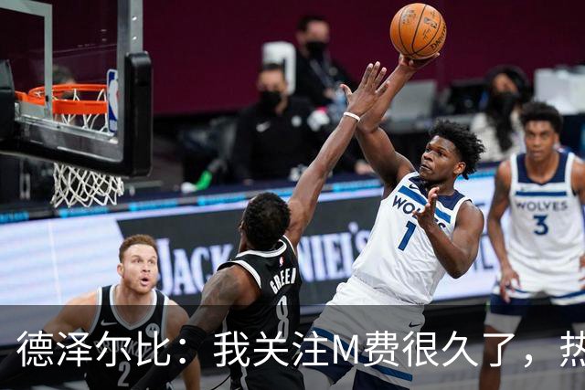 德泽尔比：我关注M费很久了，热刺会很适合他继续成长