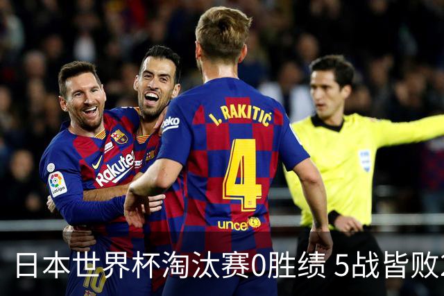日本世界杯淘汰赛0胜绩 5战皆败2输点球2遭逆转绝杀